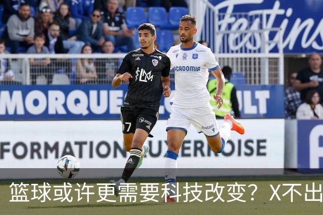篮球或许更需要科技改变？X不出界将作古 KD踩线一生之憾或有弥补